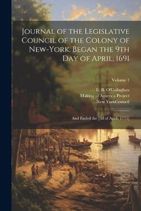 Cover image for Journal of the Legislative Council of the Colony of New-York. Began the 9th Day of April, 1691; and Ended the [3d of April, 1775]; Volume 1