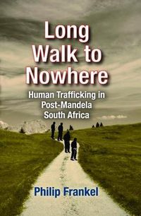 Cover image for Long Walk to Nowhere: Human Trafficking in Post-Mandela South Africa