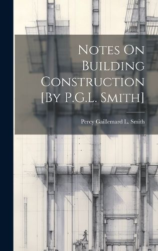 Cover image for Notes On Building Construction [By P.G.L. Smith]