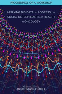 Cover image for Applying Big Data to Address the Social Determinants of Health in Oncology: Proceedings of a Workshop