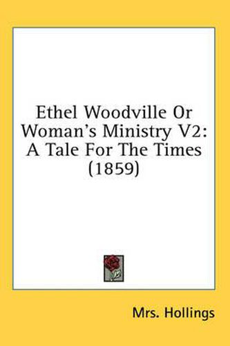 Cover image for Ethel Woodville or Woman's Ministry V2: A Tale for the Times (1859)