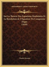 Cover image for Sur La Theorie Des Equations Modulaires Et La Resolution de L'Equation Du Conquieme Degre (1859)