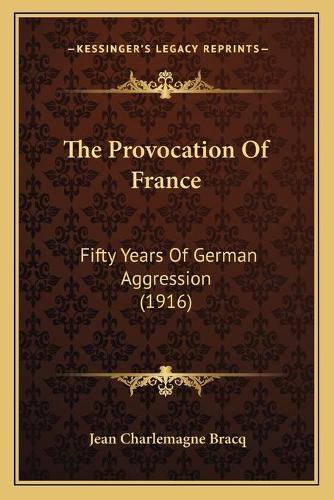 Cover image for The Provocation of France: Fifty Years of German Aggression (1916)