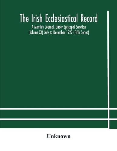 Cover image for The Irish Ecclesiastical Record: A Monthly Journal, Under Episcopal Sanction (Volume XX) July to December 1922 (Fifth Series)