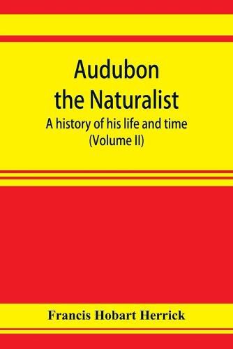 Cover image for Audubon the naturalist; a history of his life and time (Volume II)