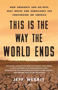 Cover image for This Is the Way the World Ends: How Droughts and Die-offs, Heat Waves and Hurricanes Are Converging on America