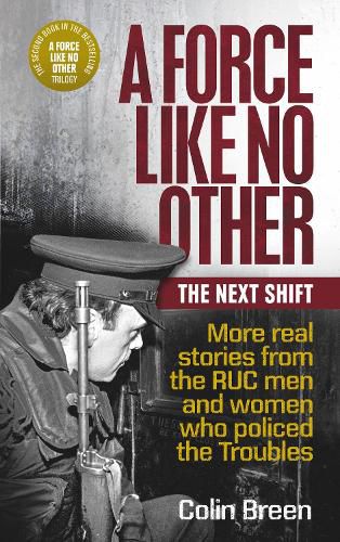 Cover image for A Force Like No Other: The Next Shift: More real stories from the RUC men and women who policed the Troubles