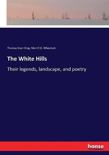 Cover image for The White Hills: Their legends, landscape, and poetry