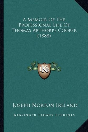 A Memoir of the Professional Life of Thomas Abthorpe Cooper (1888)