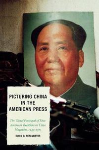 Cover image for Picturing China in the American Press: The Visual Portrayal of Sino-American Relations in Time Magazine