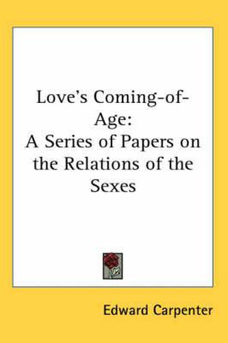 Cover image for Love's Coming-Of-Age: A Series of Papers on the Relations of the Sexes