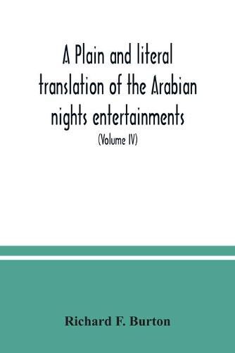 Cover image for A plain and literal translation of the Arabian nights entertainments, now entitled The book of the thousand nights and a night (Volume IV)