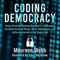 Cover image for Coding Democracy: How a Growing Hacking Movement Is Disrupting Concentrations of Power, Mass Surveillance, and Authoritarianism in the Digital Age