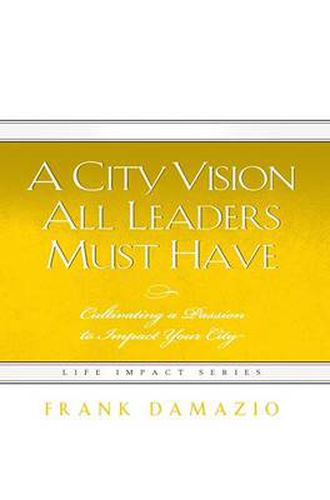 Cover image for A City Vision All Leaders Must Have: Cultivating a Passion to Impact Your City