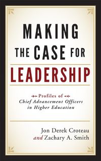 Cover image for Making the Case for Leadership: Profiles of Chief Advancement Officers in Higher Education