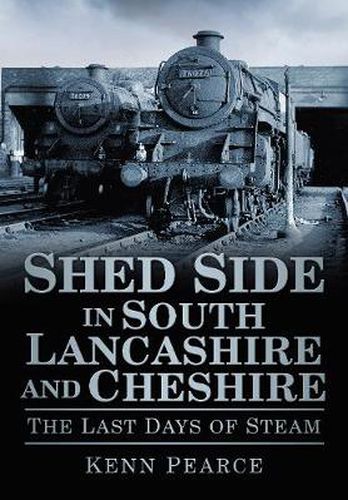 Cover image for Shed Side in South Lancashire and Cheshire: The Last Days of Steam