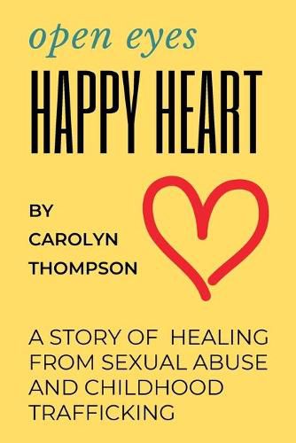 Cover image for Open Eyes, Happy Heart: A Story of Healing from Sexual Abuse and Childhood Trafficking