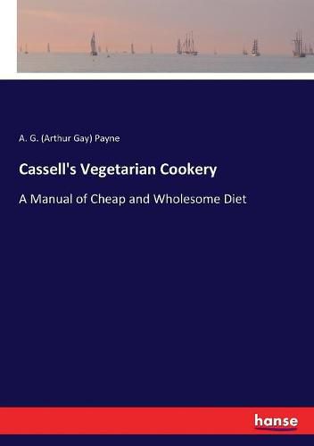 Cassell's Vegetarian Cookery: A Manual of Cheap and Wholesome Diet