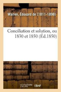 Cover image for Conciliation Et Solution, Ou 1830 Et 1850