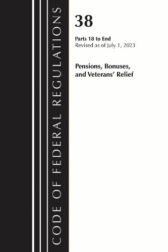 Cover image for Code of Federal Regulations, Title 38 Pensions, Bonuses and Veterans' Relief 18-End, Revised as of July 1, 2023