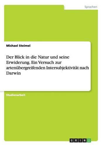 Cover image for Der Blick in die Natur und seine Erwiderung. Ein Versuch zur artenubergreifenden Intersubjektivitat nach Darwin