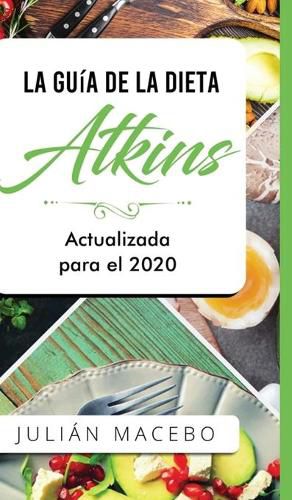 Cover image for La Guia de la dieta Atkins - Actualizada para el 2020: Comer bien, recuperar tu salud & Bajar de peso - Descubre los secretos de una dieta baja en carbohidratos, y transforma tu cuerpo