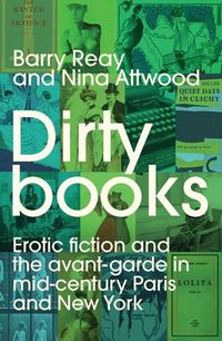 Cover image for Dirty Books: Erotic Fiction and the Avant-Garde in Mid-Twentieth-Century Paris and New York