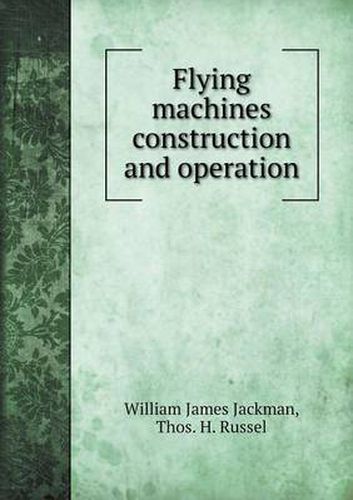 Flying machines construction and operation