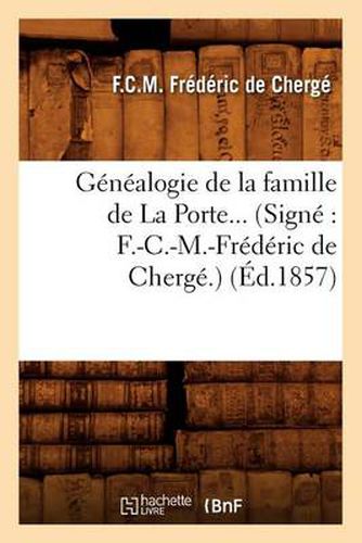 Genealogie de la Famille de la Porte. (Signe F.-C.-M.-Frederic de Cherge.) (Ed.1857)