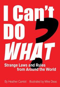 Cover image for I Can't Do What?: Strange Laws and Rules from Around the World