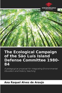 Cover image for The Ecological Campaign of the S?o Lu?s Island Defense Committee 1980-84