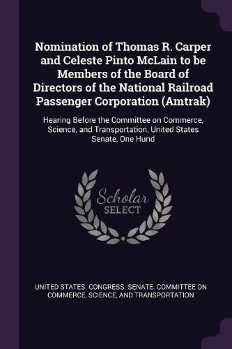 Cover image for Nomination of Thomas R. Carper and Celeste Pinto McLain to be Members of the Board of Directors of the National Railroad Passenger Corporation (Amtrak)