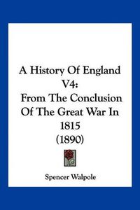 Cover image for A History of England V4: From the Conclusion of the Great War in 1815 (1890)