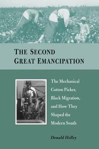 Cover image for The Second Great Emancipation: The Mechanical Cotton Picker, Black Migration, and How They Shaped the Modern South