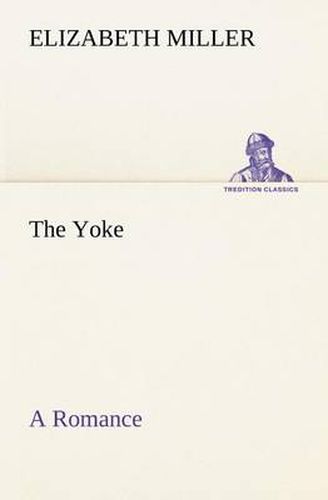 Cover image for The Yoke A Romance of the Days when the Lord Redeemed the Children of Israel from the Bondage of Egypt