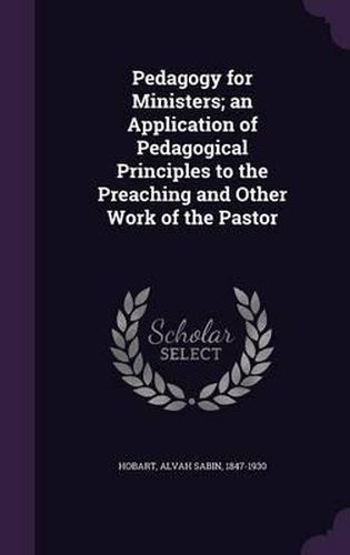 Cover image for Pedagogy for Ministers; An Application of Pedagogical Principles to the Preaching and Other Work of the Pastor