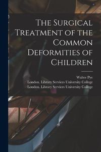 Cover image for The Surgical Treatment of the Common Deformities of Children [electronic Resource]