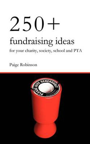 Cover image for 250+ Fundraising Ideas for Your Charity, Society, School and PTA: Practical and Simple Money Making Ideas for Anyone Raising Funds for Charities, Hospices, Societies, Clubs and Schools