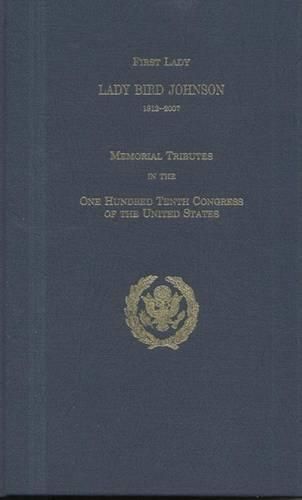 Cover image for First Lady Lady Bird Johnson, 1912-2007: Memorial Tributes in the One Hundred Tenth Congress of the United States