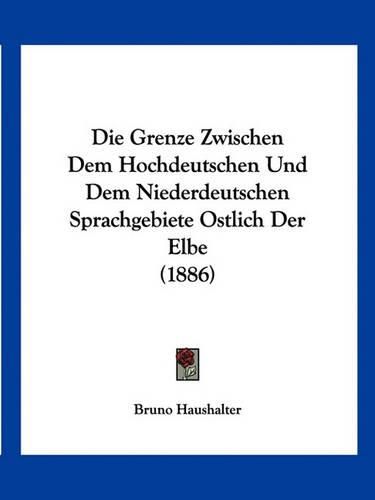 Cover image for Die Grenze Zwischen Dem Hochdeutschen Und Dem Niederdeutschen Sprachgebiete Ostlich Der Elbe (1886)