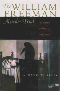 Cover image for William Freeman Murder Trial: Insanity, Politics, and Race