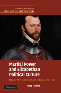 Cover image for Martial Power and Elizabethan Political Culture: Military Men in England and Ireland, 1558-1594