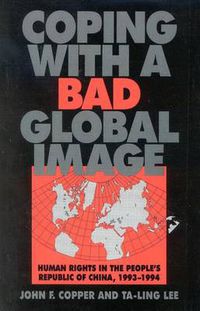 Cover image for Coping with a Bad Global Image: Human Rights in the People's Republic of China, 1993-1994