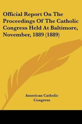 Cover image for Official Report on the Proceedings of the Catholic Congress Held at Baltimore, November, 1889 (1889)