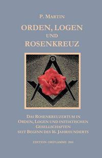 Cover image for Logen, Orden und das Rosenkreuz: Das Rosenkreuzertum in Logen, Orden und initiatischen Gesellschaften seit Beginn des 16. Jahrhunderts