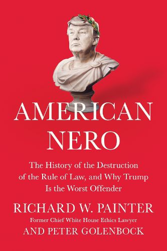 Cover image for American Nero: The History of the Destruction of the Rule of Law, and Why Trump Is the Worst Offender