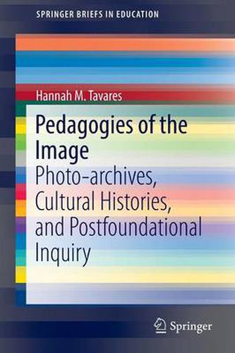 Cover image for Pedagogies of the Image: Photo-archives, Cultural Histories, and Postfoundational Inquiry