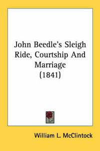 Cover image for John Beedle's Sleigh Ride, Courtship and Marriage (1841)