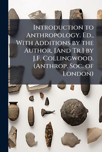 Cover image for Introduction to Anthropology. Ed., with Additions by the Author, [And Tr.] by J.F. Collingwood. (Anthrop. Soc. of London).