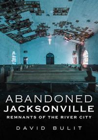 Cover image for Abandoned Jacksonville: Remnants of the River City